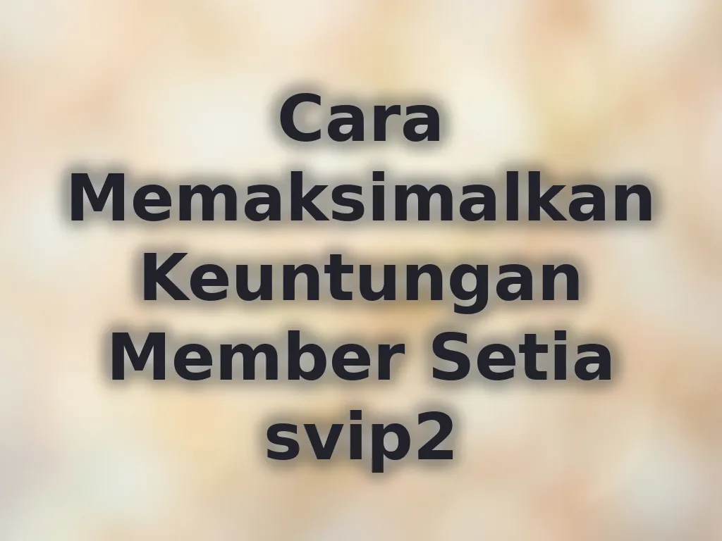 Cara Memaksimalkan Keuntungan Member Setia svip2