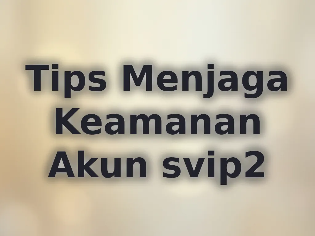 Tips Menjaga Keamanan Akun svip2