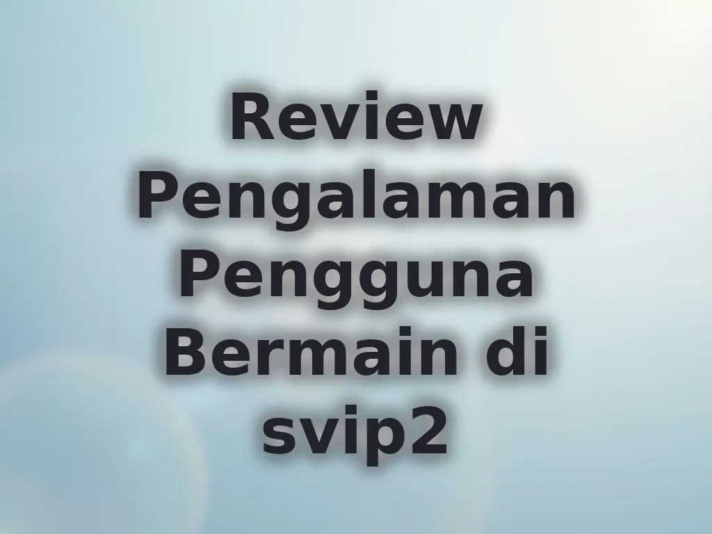 Review Pengalaman Pengguna Bermain di svip2