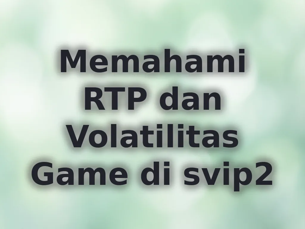 Memahami RTP dan Volatilitas Game di svip2